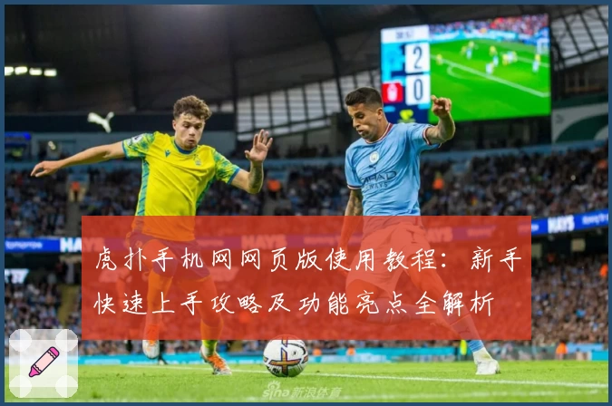 虎扑手机网网页版使用教程：新手快速上手攻略及功能亮点全解析