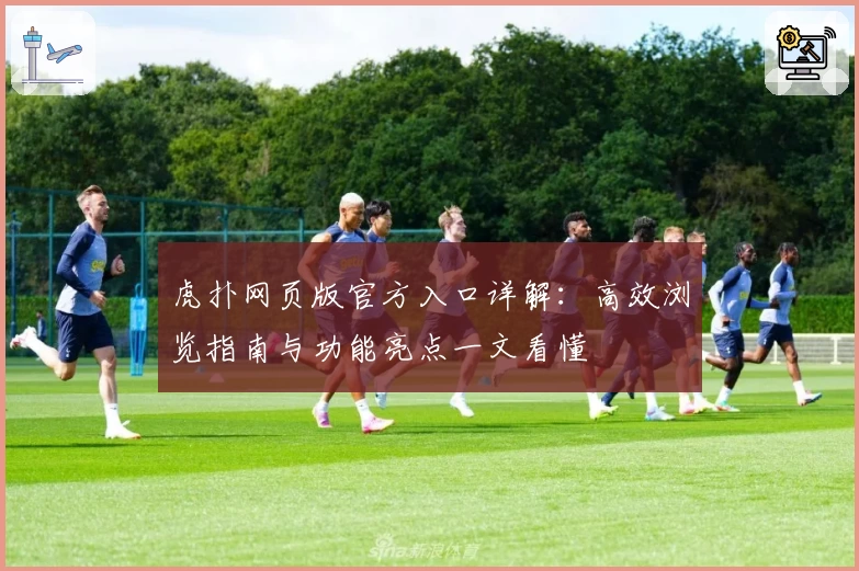 虎扑网页版官方入口详解：高效浏览指南与功能亮点一文看懂