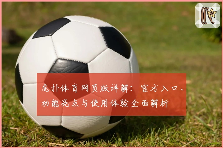虎扑体育网页版详解:官方入口、功能亮点与使用体验全面解析