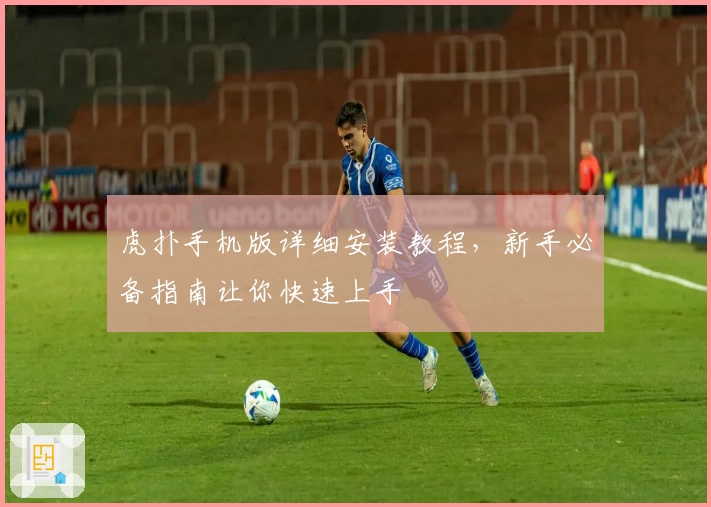 虎扑手机版详细安装教程，新手必备指南让你快速上手