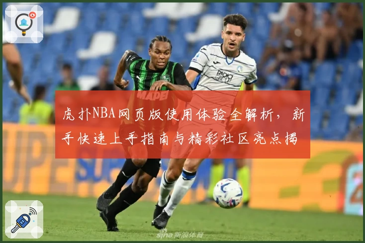 虎扑NBA网页版使用体验全解析，新手快速上手指南与精彩社区亮点揭秘